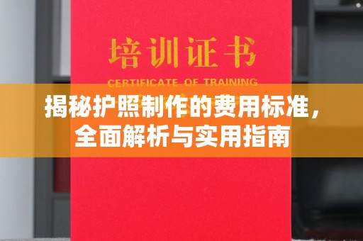 鹿野揭秘护照制作的费用标准，全面解析与实用指南