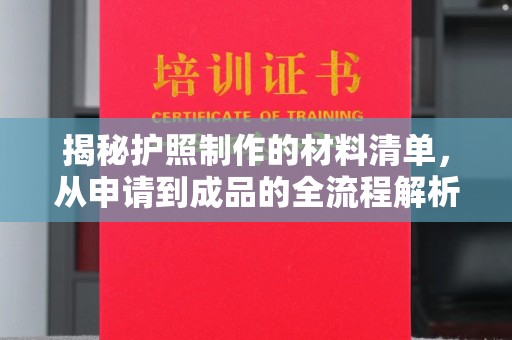鹿野揭秘护照制作的材料清单，从申请到成品的全流程解析