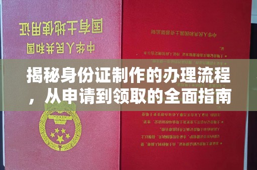 鹿野揭秘身份证制作的办理流程，从申请到领取的全面指南