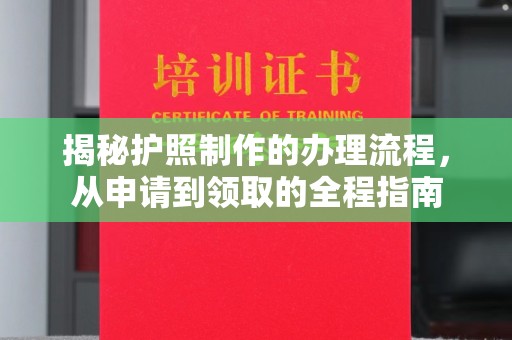 鹿野揭秘护照制作的办理流程，从申请到领取的全程指南