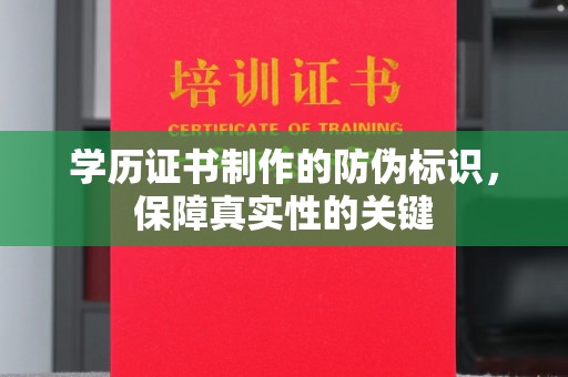 鹿野学历证书制作的防伪标识，保障真实性的关键