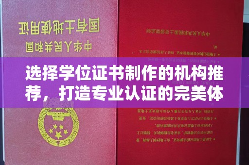 鹿野选择学位证书制作的机构推荐，打造专业认证的完美体验